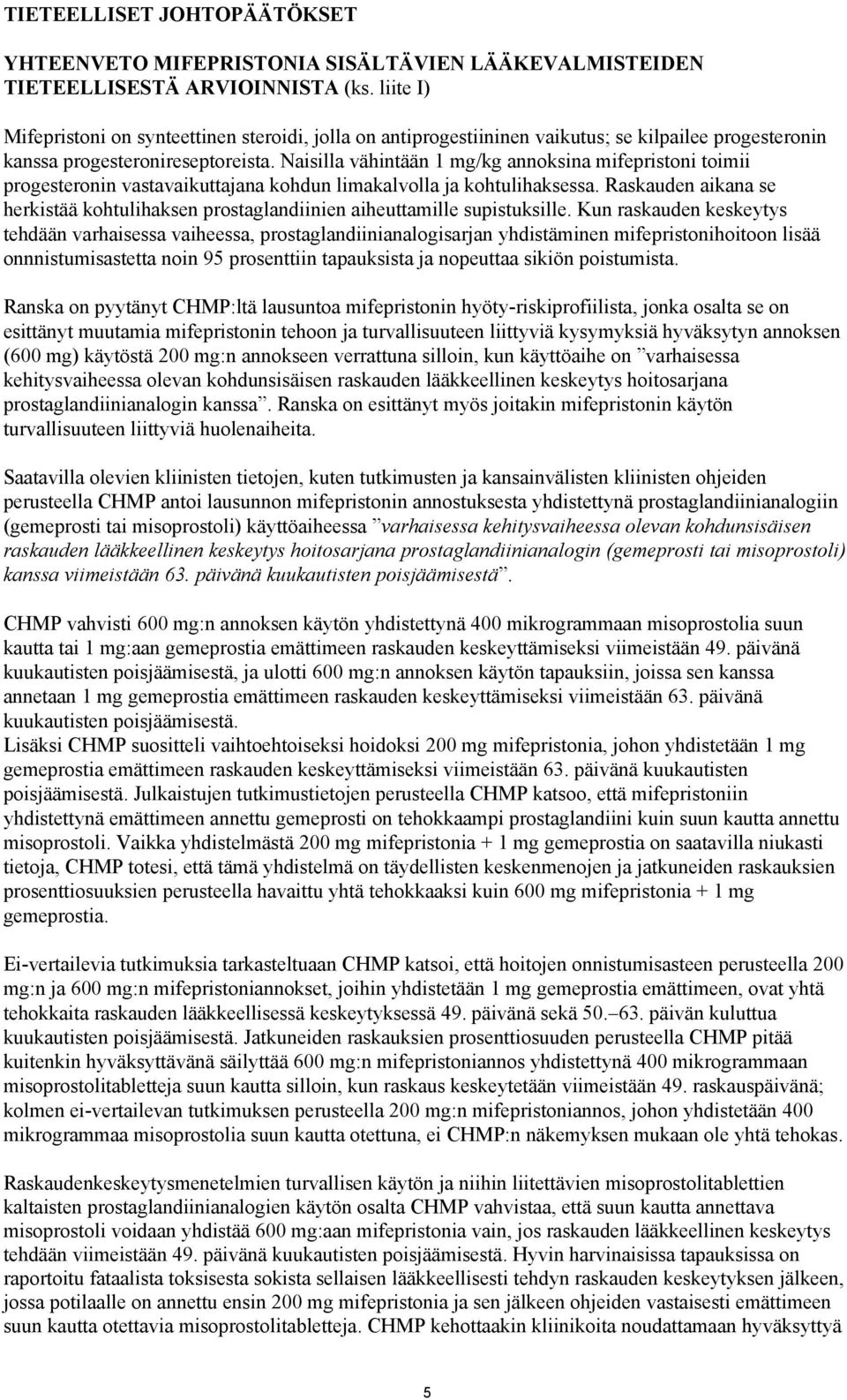 Naisilla vähintään 1 mg/kg annoksina mifepristoni toimii progesteronin vastavaikuttajana kohdun limakalvolla ja kohtulihaksessa.