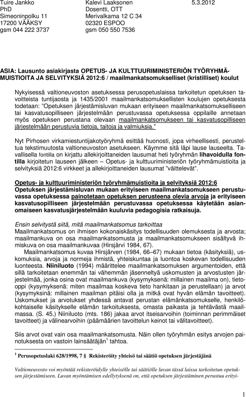 JA SELVITYKSIÄ 2012:6 / maailmankatsomukselliset (kristilliset) koulut Nykyisessä valtioneuvoston asetuksessa perusopetuslaissa tarkoitetun opetuksen tavoitteista tuntijaosta ja 1435/2001