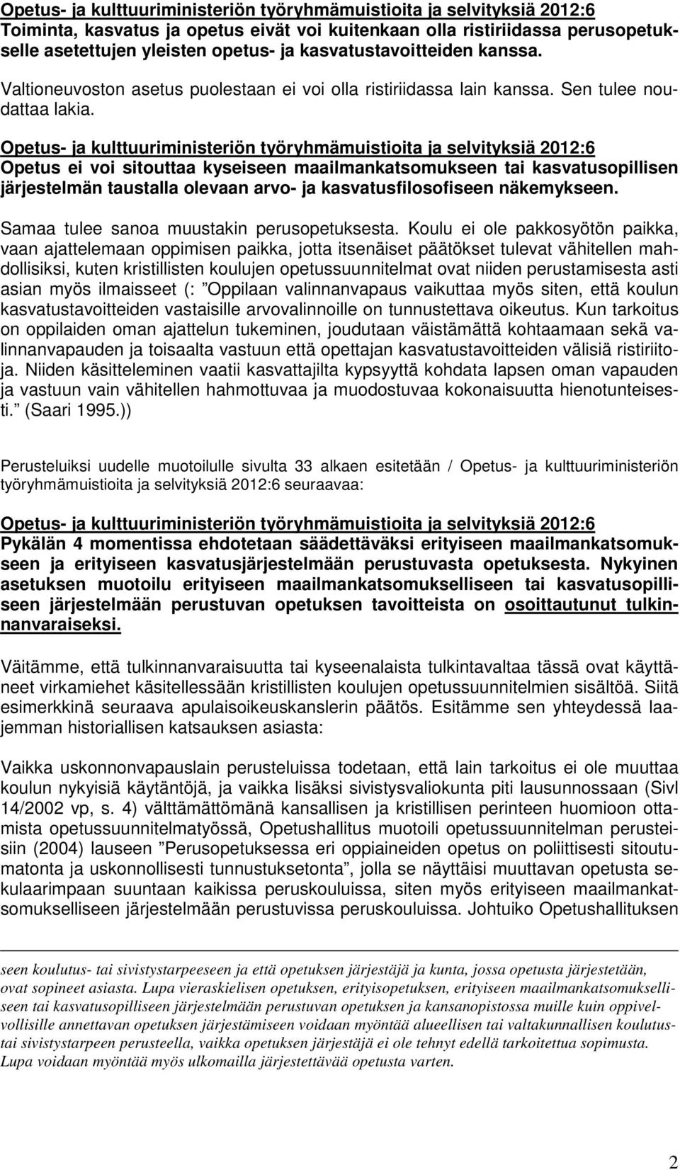 Opetus ei voi sitouttaa kyseiseen maailmankatsomukseen tai kasvatusopillisen järjestelmän taustalla olevaan arvo- ja kasvatusfilosofiseen näkemykseen. Samaa tulee sanoa muustakin perusopetuksesta.