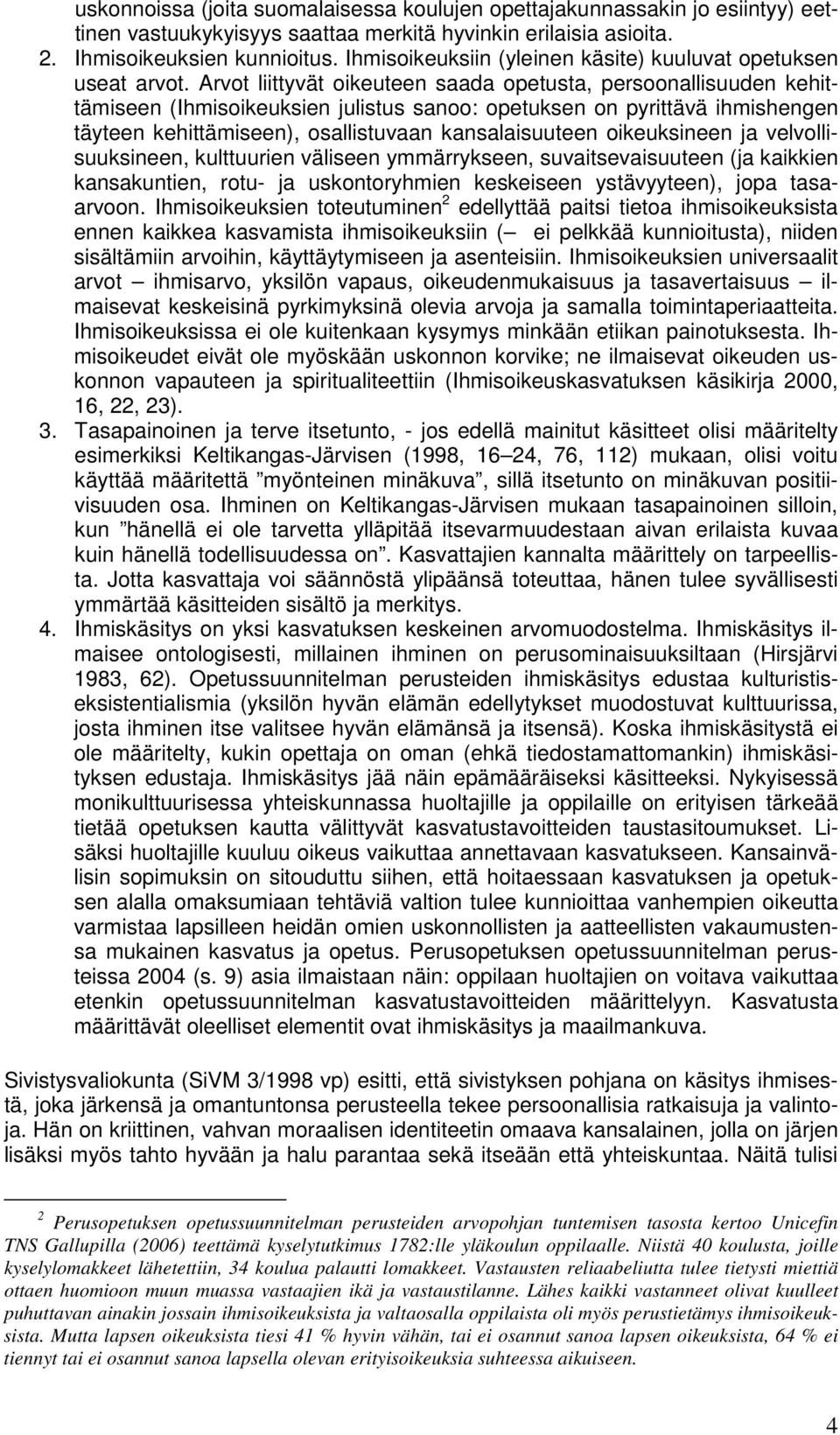 Arvot liittyvät oikeuteen saada opetusta, persoonallisuuden kehittämiseen (Ihmisoikeuksien julistus sanoo: opetuksen on pyrittävä ihmishengen täyteen kehittämiseen), osallistuvaan kansalaisuuteen