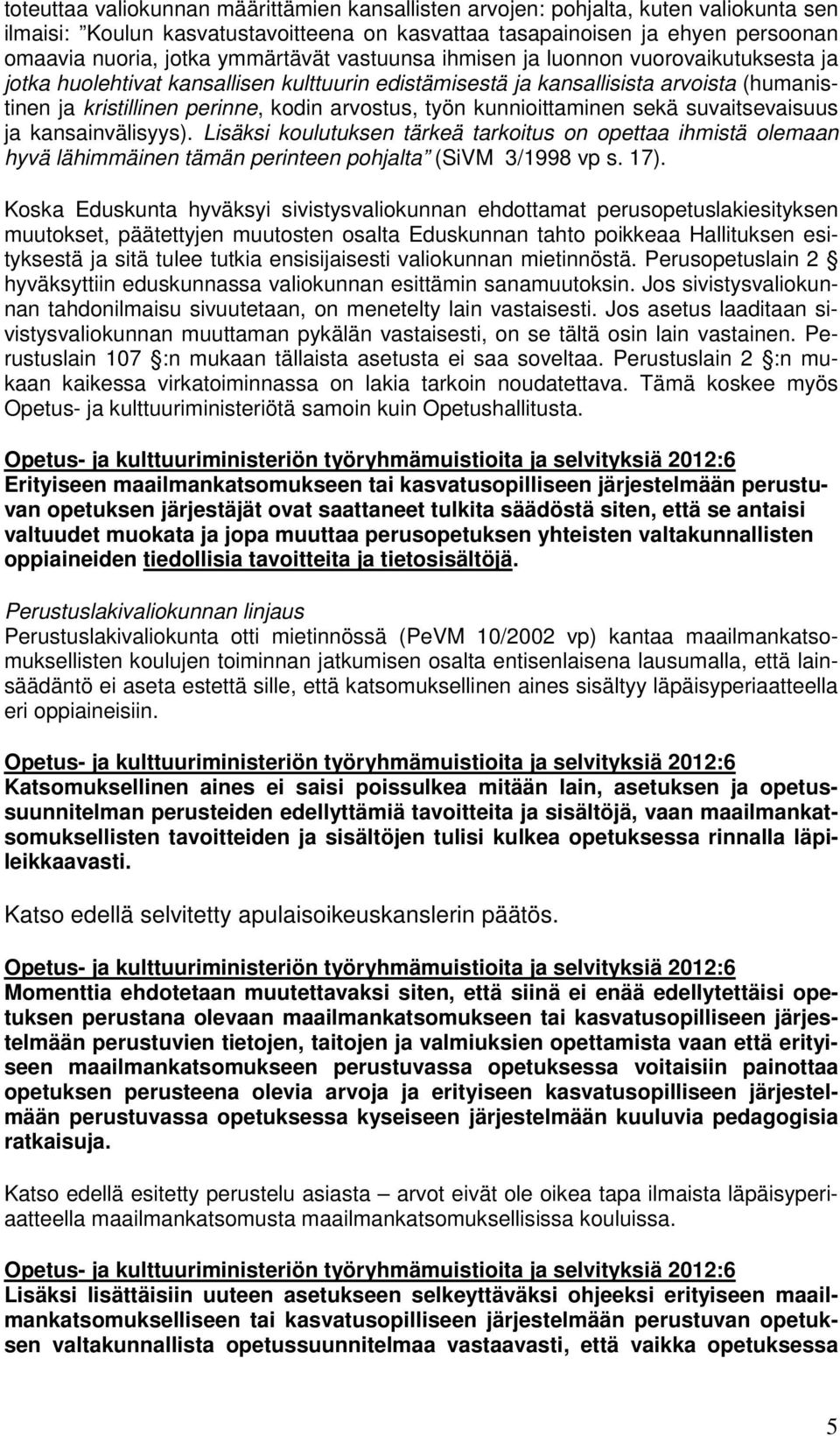 työn kunnioittaminen sekä suvaitsevaisuus ja kansainvälisyys). Lisäksi koulutuksen tärkeä tarkoitus on opettaa ihmistä olemaan hyvä lähimmäinen tämän perinteen pohjalta (SiVM 3/1998 vp s. 17).