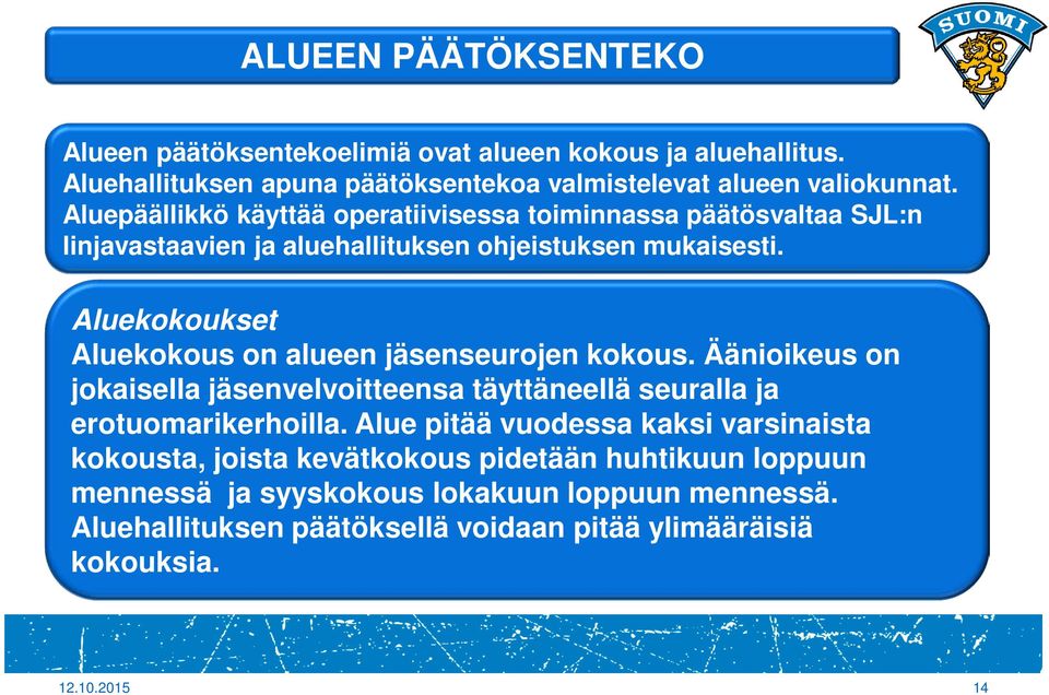 Aluekokoukset Aluekokous on alueen jäsenseurojen kokous. Äänioikeus on jokaisella jäsenvelvoitteensa täyttäneellä seuralla ja erotuomarikerhoilla.