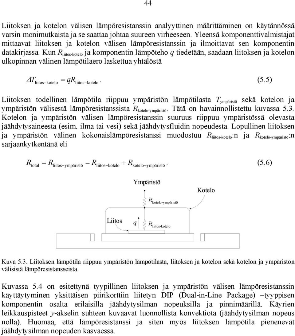 Kun R liitos-kotelo ja komponentin lämpöteho q tiedetään, saadaan liitoksen ja kotelon ulkopinnan välinen lämpötilaero laskettua yhtälöstä T = qr. (5.