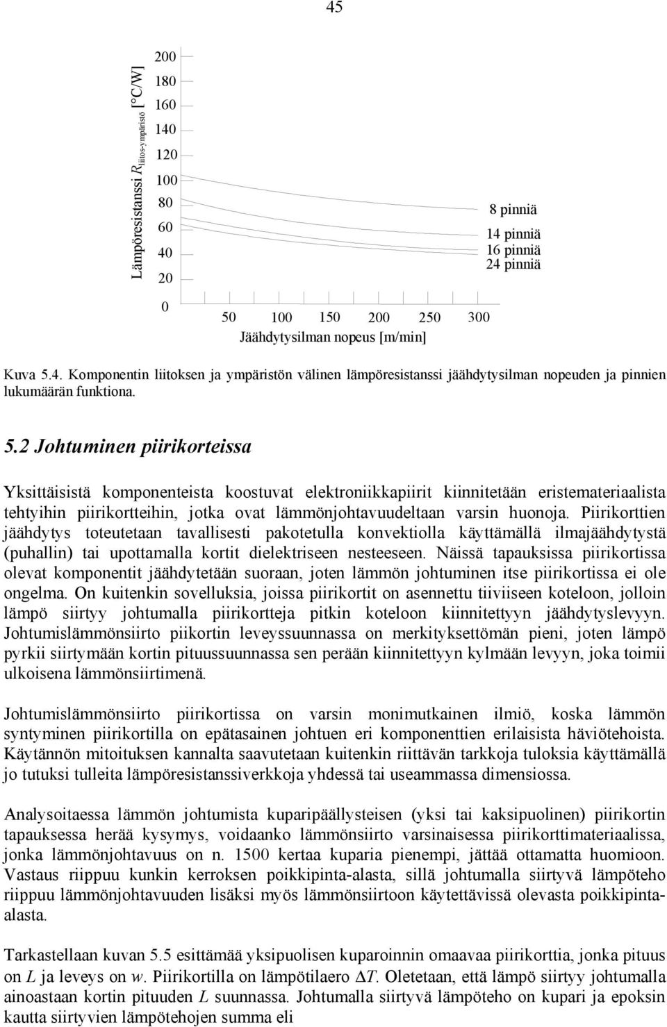 Piirikorttien jäähdytys toteutetaan tavallisesti pakotetulla konvektiolla käyttämällä ilmajäähdytystä (puhallin) tai upottamalla kortit dielektriseen nesteeseen.