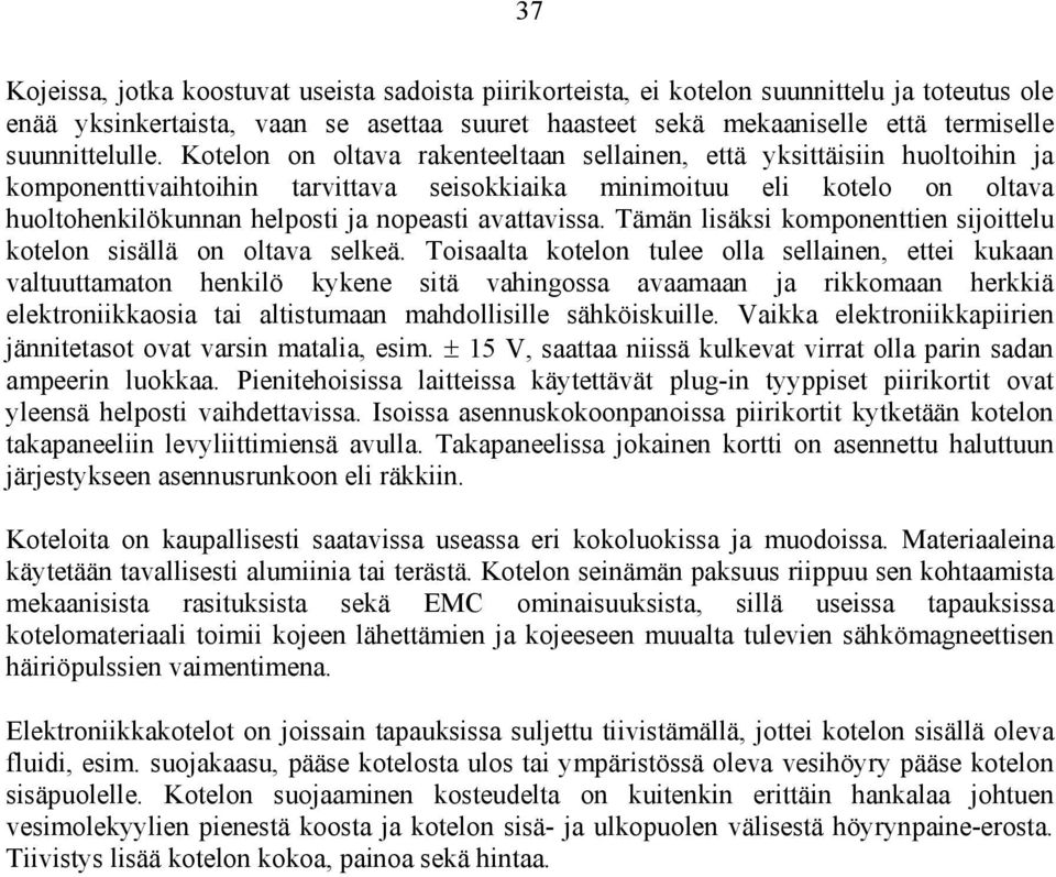 Kotelon on oltava rakenteeltaan sellainen, että yksittäisiin huoltoihin ja komponenttivaihtoihin tarvittava seisokkiaika minimoituu eli kotelo on oltava huoltohenkilökunnan helposti ja nopeasti