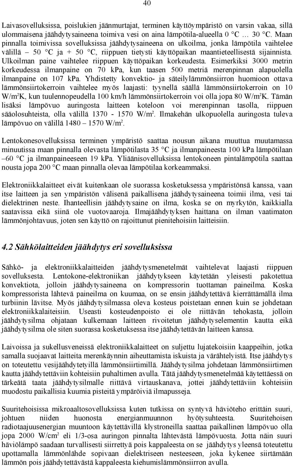 Ulkoilman paine vaihtelee riippuen käyttöpaikan korkeudesta. Esimerkiksi 3000 metrin korkeudessa ilmanpaine on 70 kpa, kun taasen 500 metriä merenpinnan alapuolella ilmanpaine on 107 kpa.