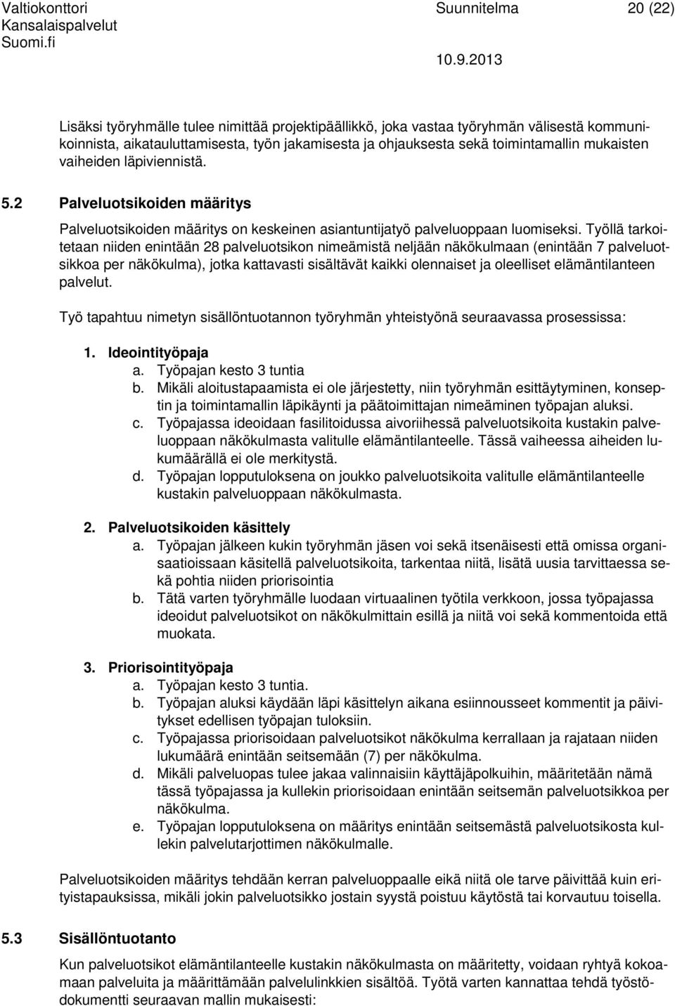 Työllä tarkoitetaan niiden enintään 28 palveluotsikon nimeämistä neljään näkökulmaan (enintään 7 palveluotsikkoa per näkökulma), jotka kattavasti sisältävät kaikki olennaiset ja oleelliset