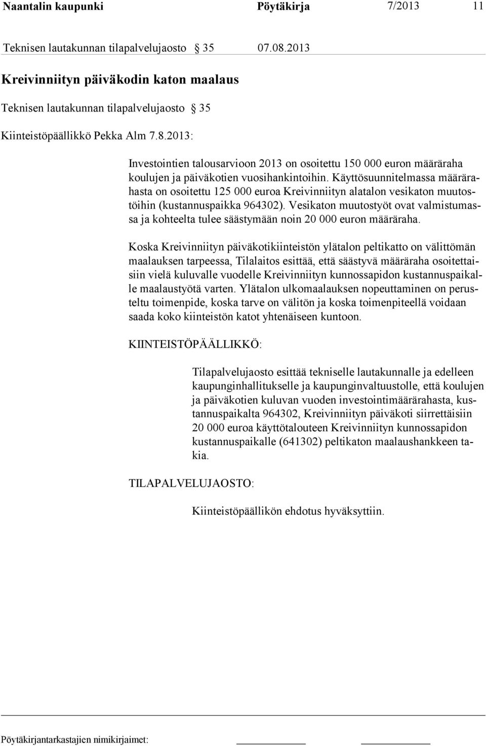 2013: Investointien talousarvioon 2013 on osoitettu 150 000 euron määräraha kou lujen ja päiväkotien vuosihankintoihin.