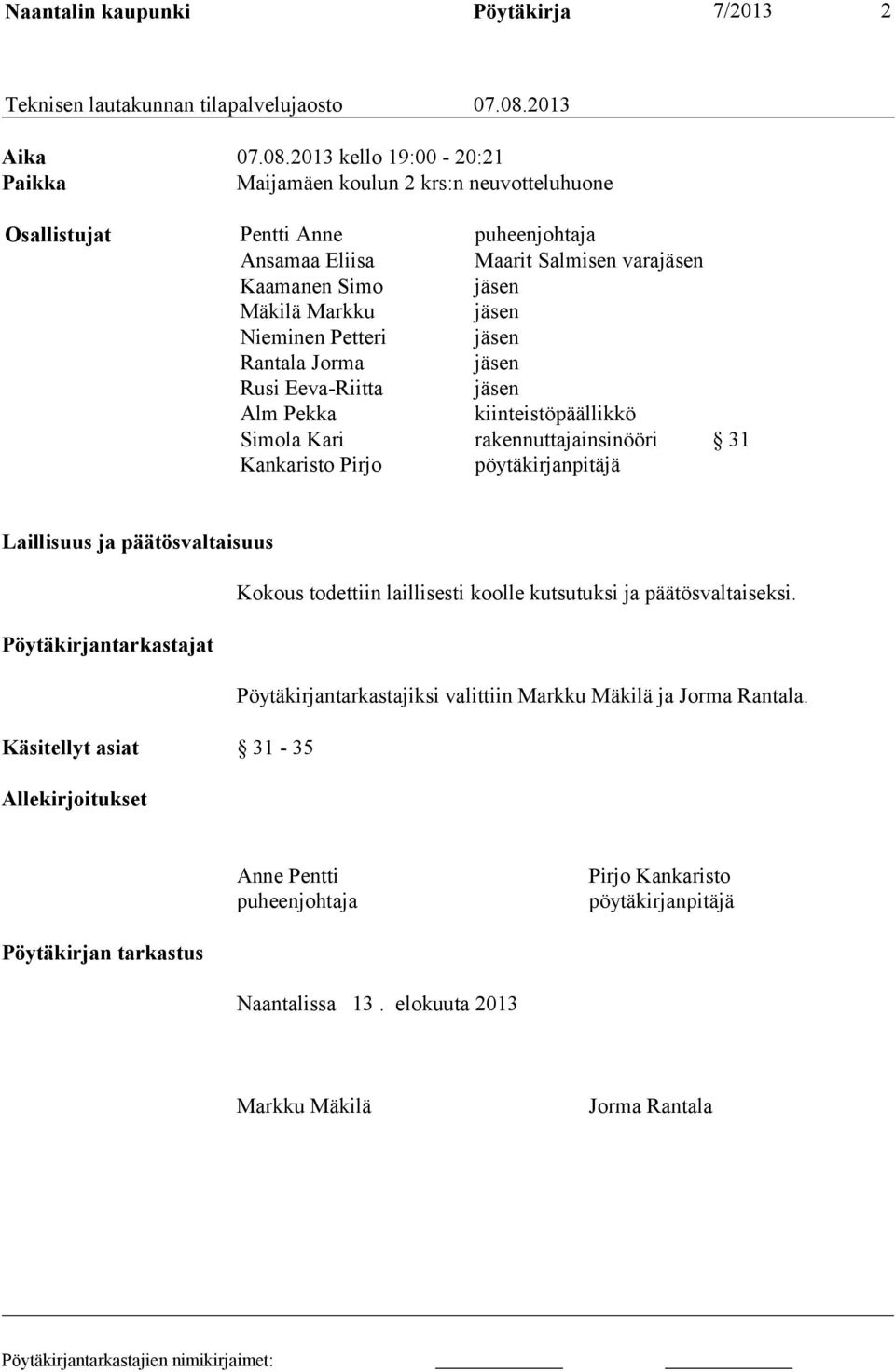 2013 kello 19:00-20:21 Paikka Maijamäen koulun 2 krs:n neuvotteluhuone Osallistujat Pentti Anne puheenjohtaja Ansamaa Eliisa Maarit Salmisen varajäsen Kaamanen Simo jäsen Mäkilä Markku jäsen Nieminen