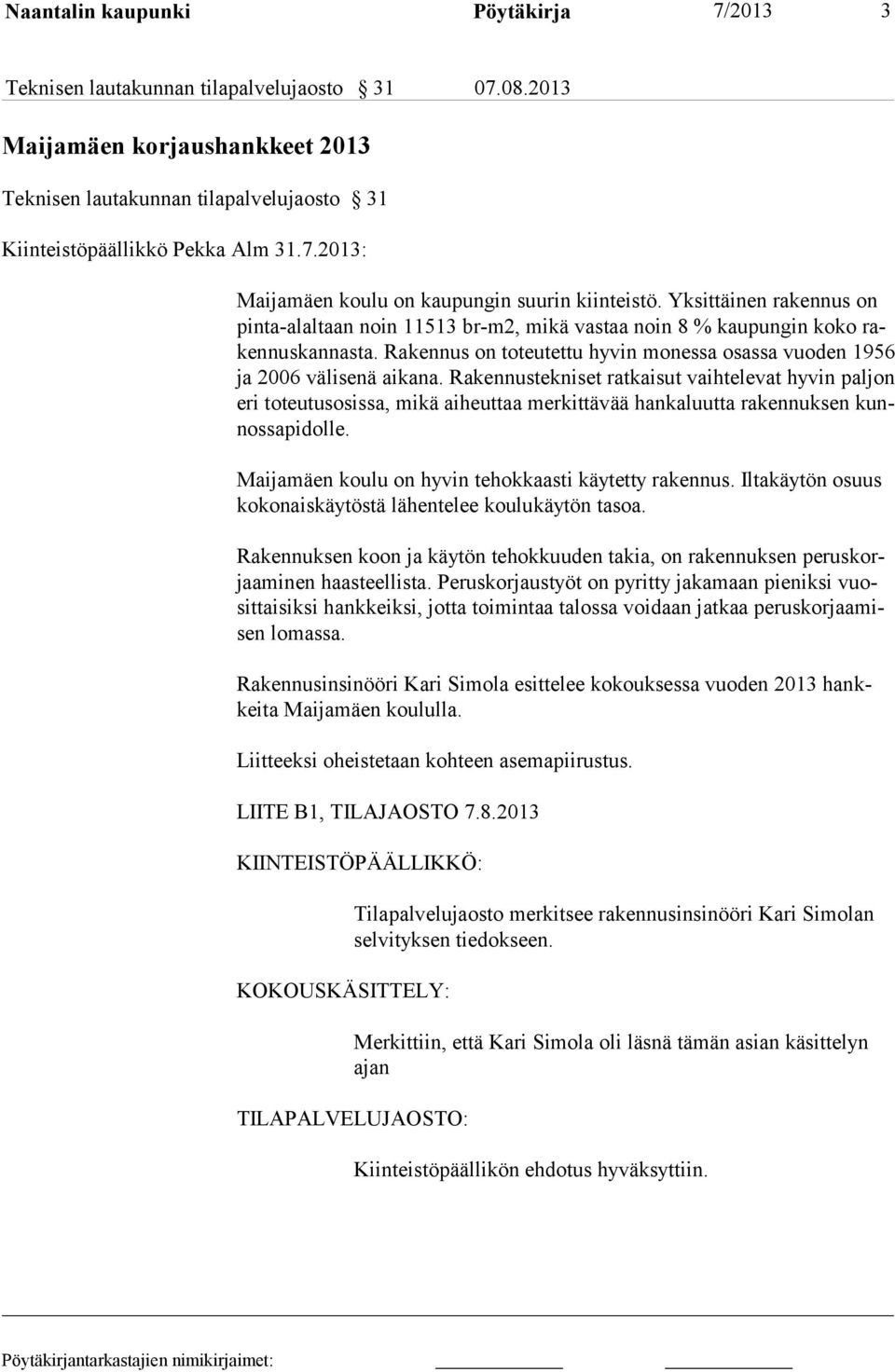 Rakennustekni set ratkaisut vaihtelevat hyvin paljon eri toteutusosissa, mikä aiheuttaa merkittävää han kaluutta rakennuksen kunnossapidolle. Maijamäen koulu on hyvin tehokkaasti käytetty rakennus.