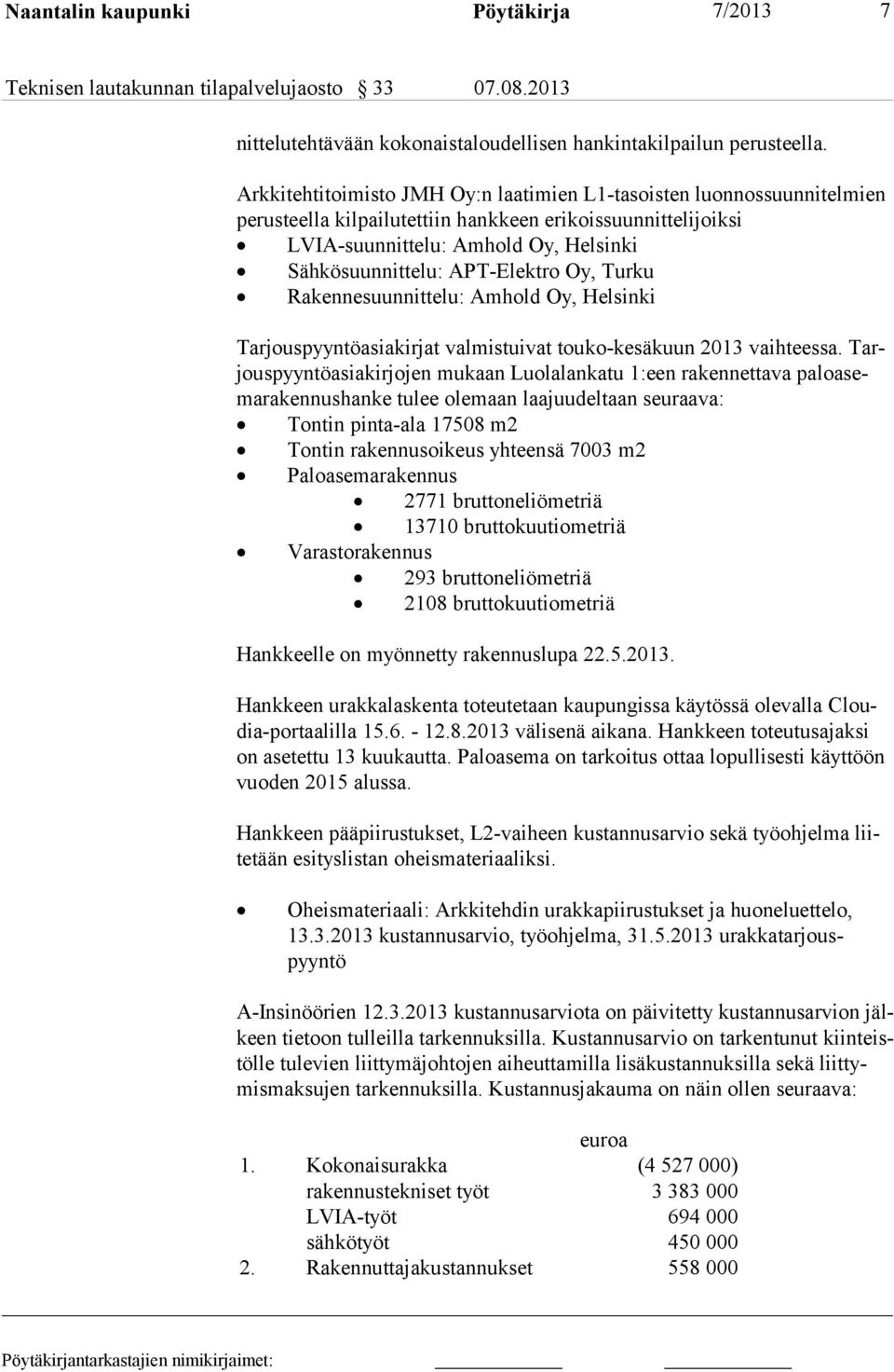 APT-Elektro Oy, Turku Rakennesuunnittelu: Amhold Oy, Helsinki Tarjouspyyntöasiakirjat valmistuivat touko-kesäkuun 2013 vaihteessa.