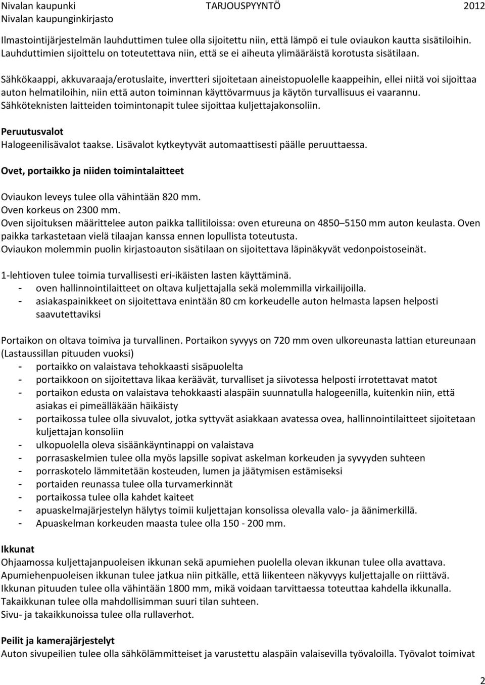 Sähkökaappi, akkuvaraaja/erotuslaite, invertteri sijoitetaan aineistopuolelle kaappeihin, ellei niitä voi sijoittaa auton helmatiloihin, niin että auton toiminnan käyttövarmuus ja käytön turvallisuus