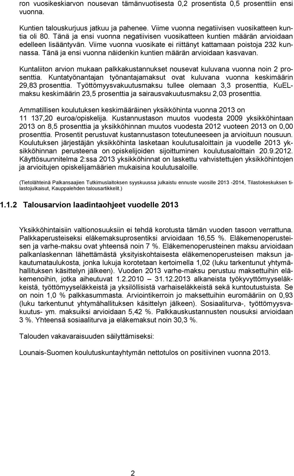 Tänä ja ensi vuonna näidenkin kuntien määrän arvioidaan kasvavan. Kuntaliiton arvion mukaan palkkakustannukset nousevat kuluvana vuonna noin 2 prosenttia.