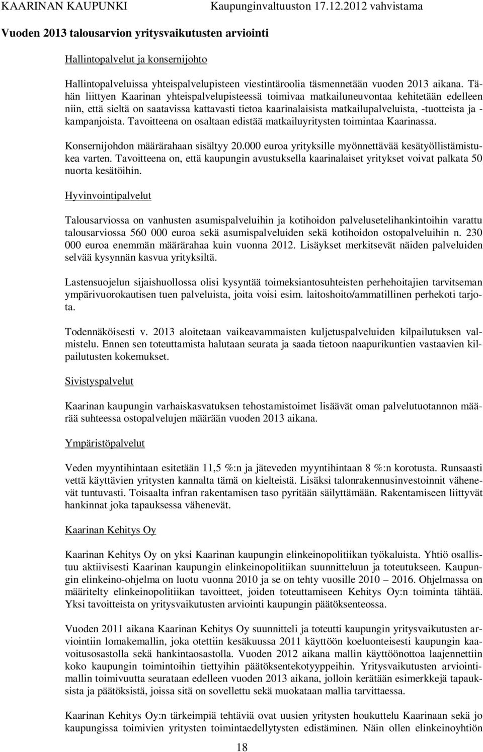 kampanjoista. Tavoitteena on osaltaan edistää matkailuyritysten toimintaa Kaarinassa. Konsernijohdon määrärahaan sisältyy 20.000 euroa yrityksille myönnettävää kesätyöllistämistukea varten.