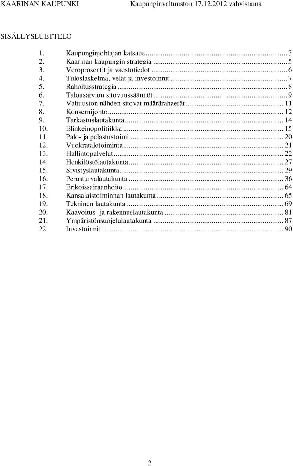 .. 15 11. Palo- ja pelastustoimi... 20 12. Vuokratalotoiminta... 21 13. Hallintopalvelut... 22 14. Henkilöstölautakunta... 27 15. Sivistyslautakunta... 29 16. Perusturvalautakunta... 36 17.