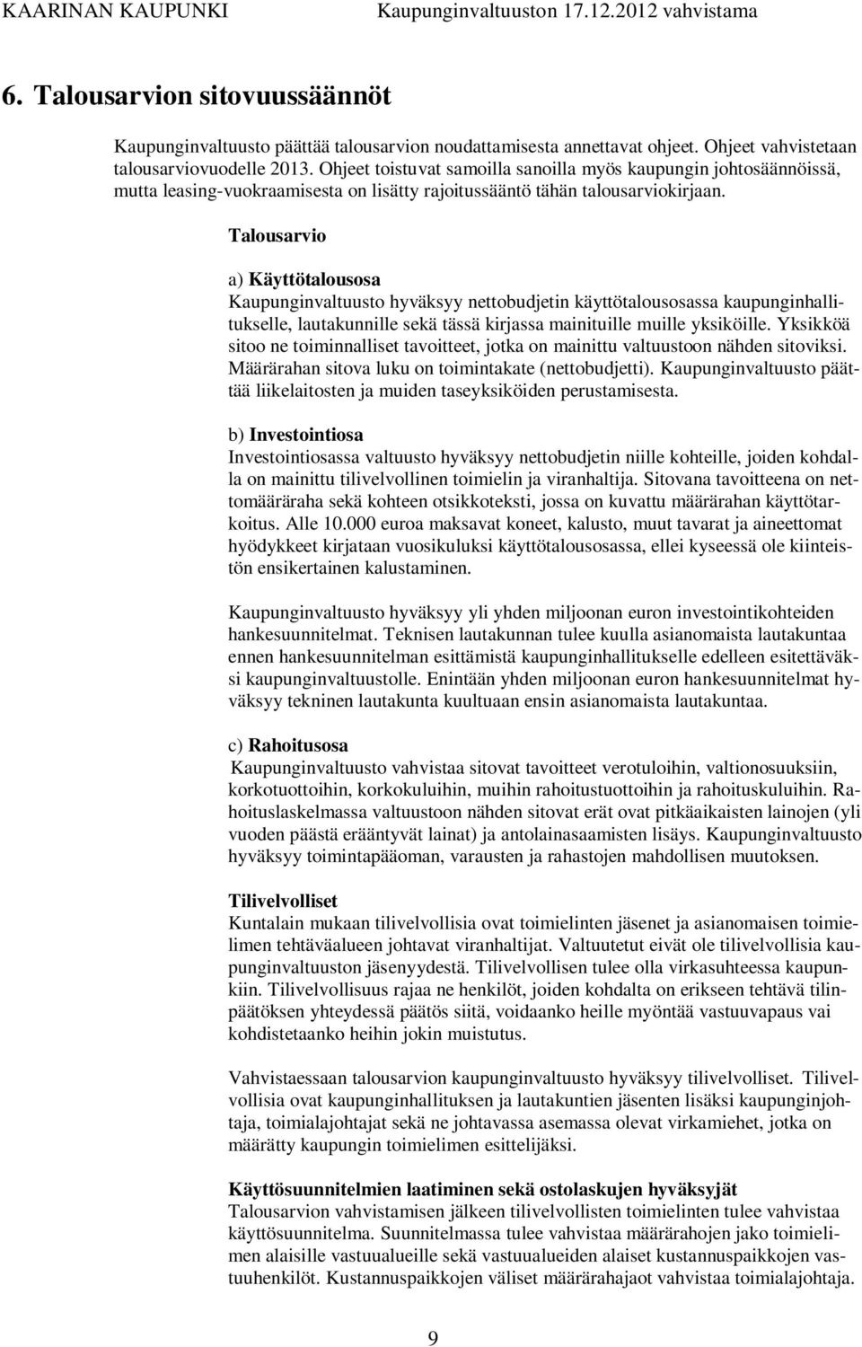 Talousarvio a) Käyttötalousosa Kaupunginvaltuusto hyväksyy nettobudjetin käyttötalousosassa kaupunginhallitukselle, lautakunnille sekä tässä kirjassa mainituille muille yksiköille.