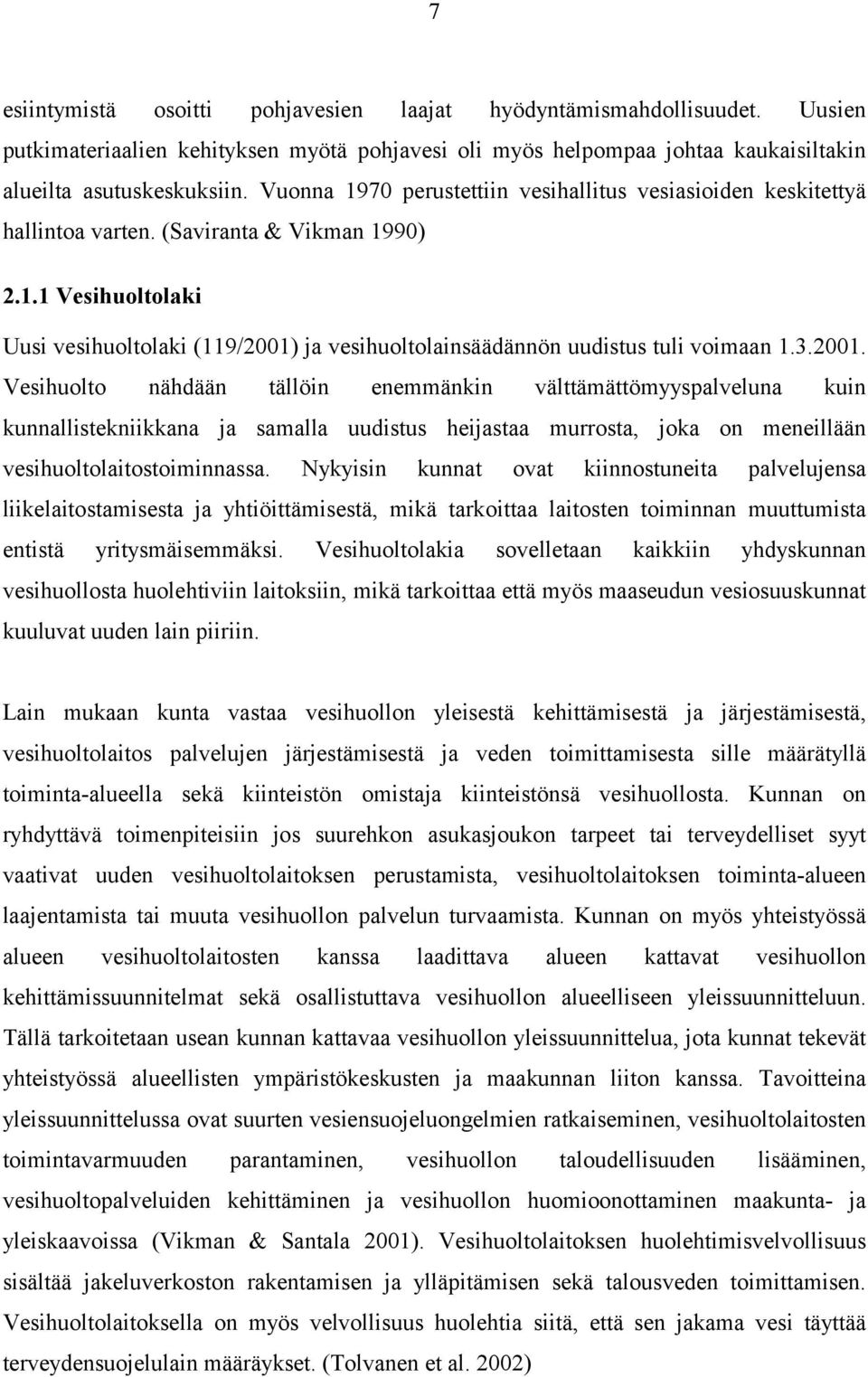 3.2001. Vesihuolto nähdään tällöin enemmänkin välttämättömyyspalveluna kuin kunnallistekniikkana ja samalla uudistus heijastaa murrosta, joka on meneillään vesihuoltolaitostoiminnassa.