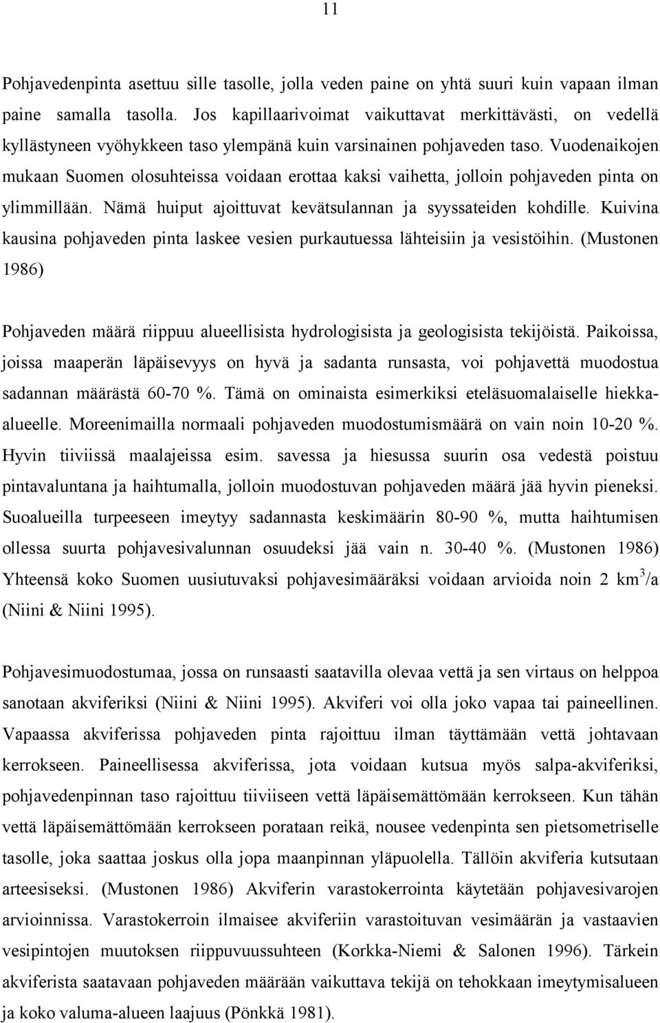 Vuodenaikojen mukaan Suomen olosuhteissa voidaan erottaa kaksi vaihetta, jolloin pohjaveden pinta on ylimmillään. Nämä huiput ajoittuvat kevätsulannan ja syyssateiden kohdille.