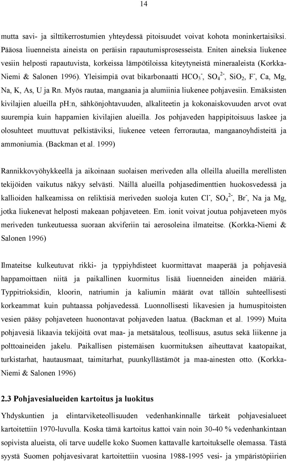 Yleisimpiä ovat bikarbonaatti HCO - 3, SO 2-4, SiO 2, F -, Ca, Mg, Na, K, As, U ja Rn. Myös rautaa, mangaania ja alumiinia liukenee pohjavesiin.