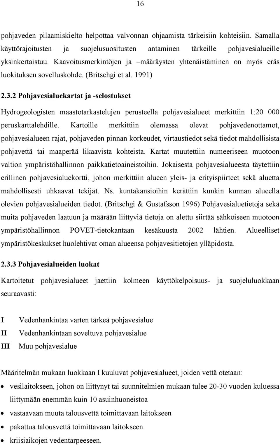 2 Pohjavesialuekartat ja -selostukset Hydrogeologisten maastotarkastelujen perusteella pohjavesialueet merkittiin 1:20 000 peruskarttalehdille.