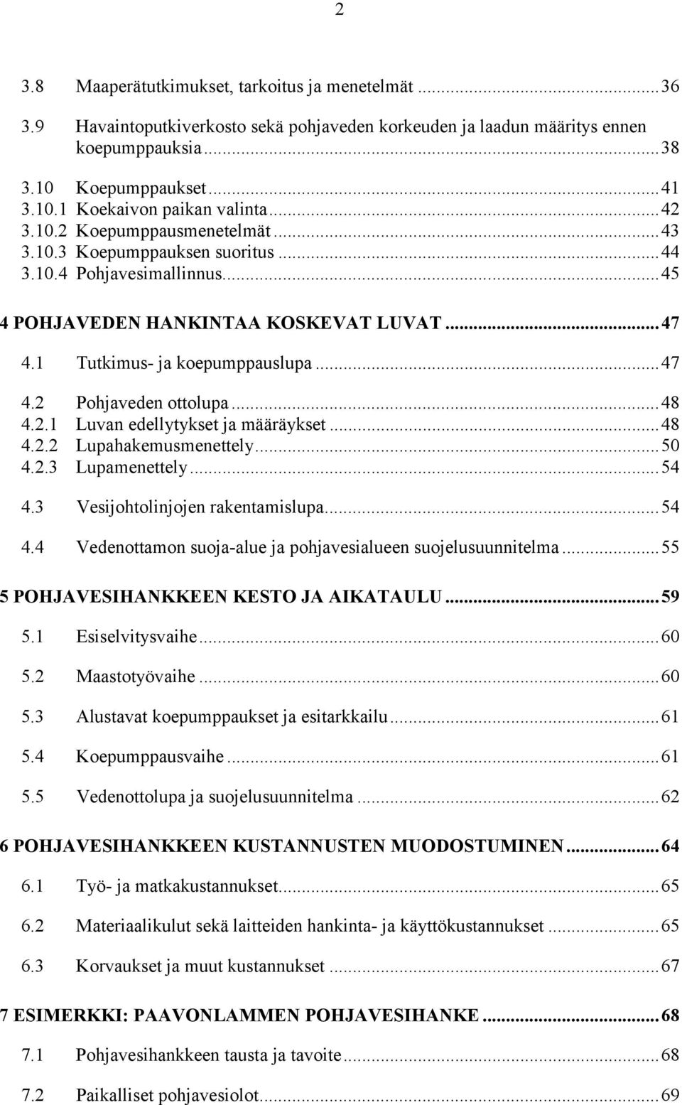 ..48 4.2.1 Luvan edellytykset ja määräykset...48 4.2.2 Lupahakemusmenettely...50 4.2.3 Lupamenettely...54 4.3 Vesijohtolinjojen rakentamislupa...54 4.4 Vedenottamon suoja-alue ja pohjavesialueen suojelusuunnitelma.