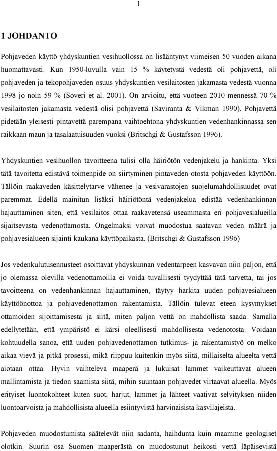 On arvioitu, että vuoteen 2010 mennessä 70 % vesilaitosten jakamasta vedestä olisi pohjavettä (Saviranta & Vikman 1990).