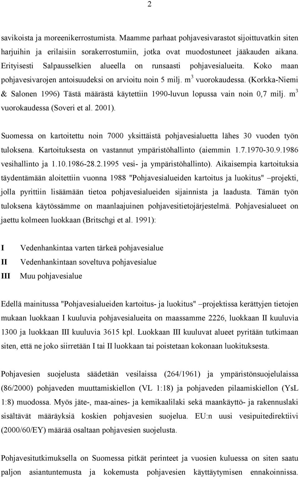 (Korkka-Niemi & Salonen 1996) Tästä määrästä käytettiin 1990-luvun lopussa vain noin 0,7 milj. m 3 vuorokaudessa (Soveri et al. 2001).