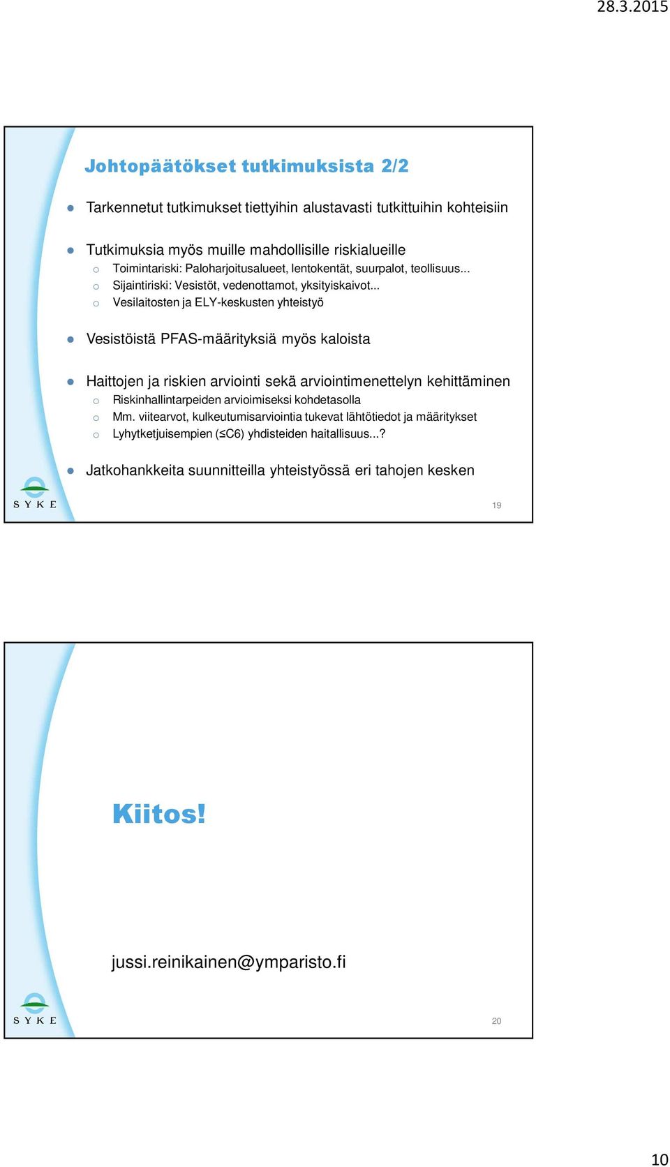 .. o Vesilaitosten ja ELY-keskusten yhteistyö Vesistöistä PFAS-määrityksiä myös kaloista Haittojen ja riskien arviointi sekä arviointimenettelyn kehittäminen o Riskinhallintarpeiden