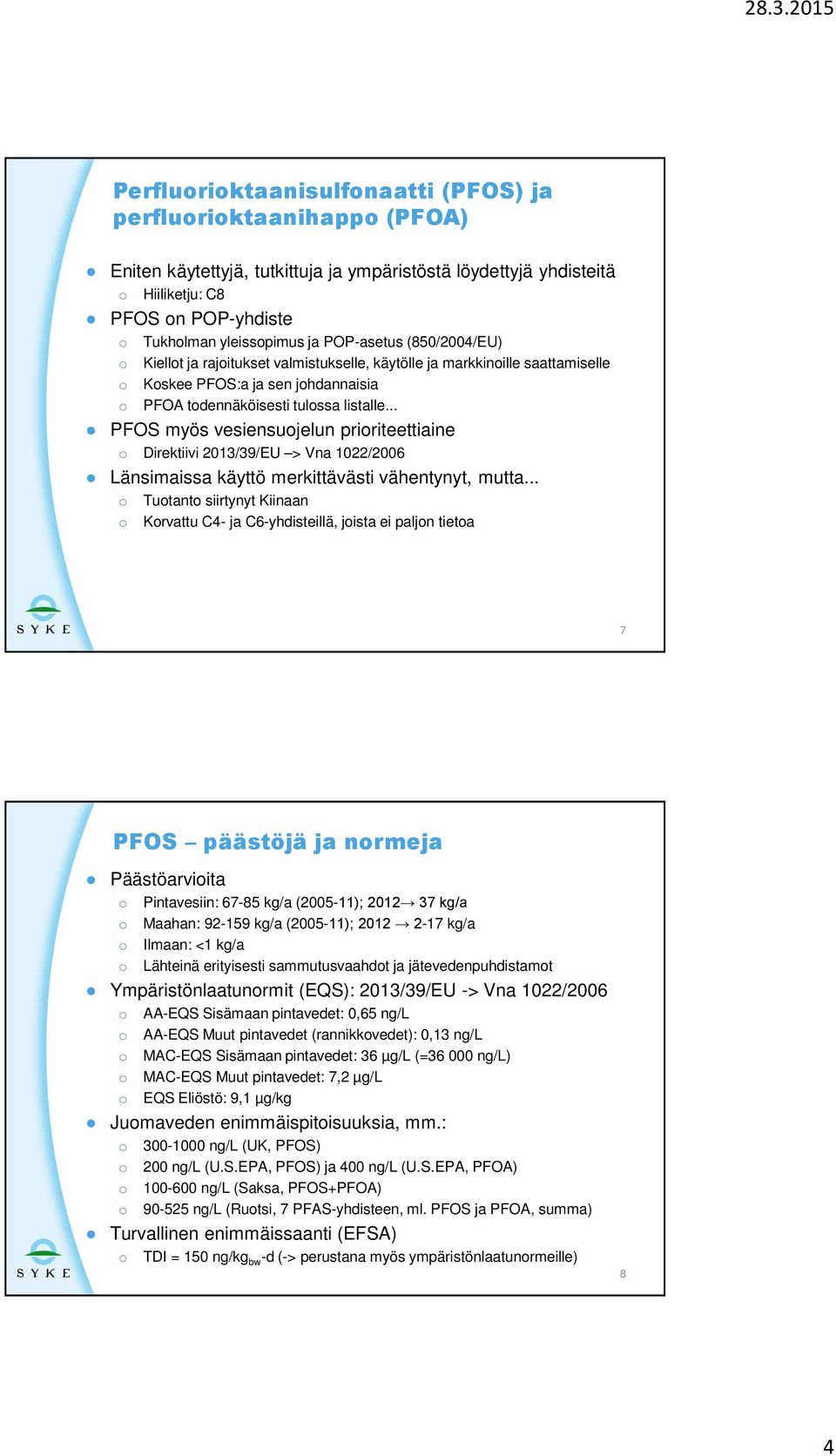 .. PFOS myös vesiensuojelun prioriteettiaine o Direktiivi 2013/39/EU > Vna 1022/2006 Länsimaissa käyttö merkittävästi vähentynyt, mutta.