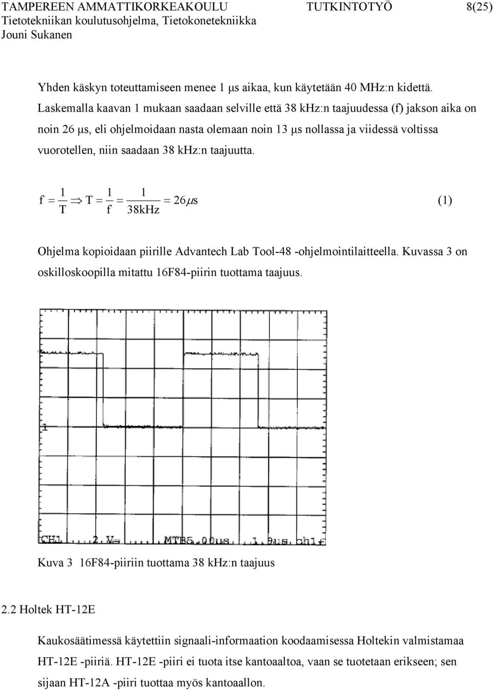 38 khz:n taajuutta. 1 1 1 f = T= = = 26µ s (1) T f 38kHz Ohjelma kopioidaan piirille Advantech Lab Tool-48 -ohjelmointilaitteella. Kuvassa 3 on oskilloskoopilla mitattu 16F84-piirin tuottama taajuus.