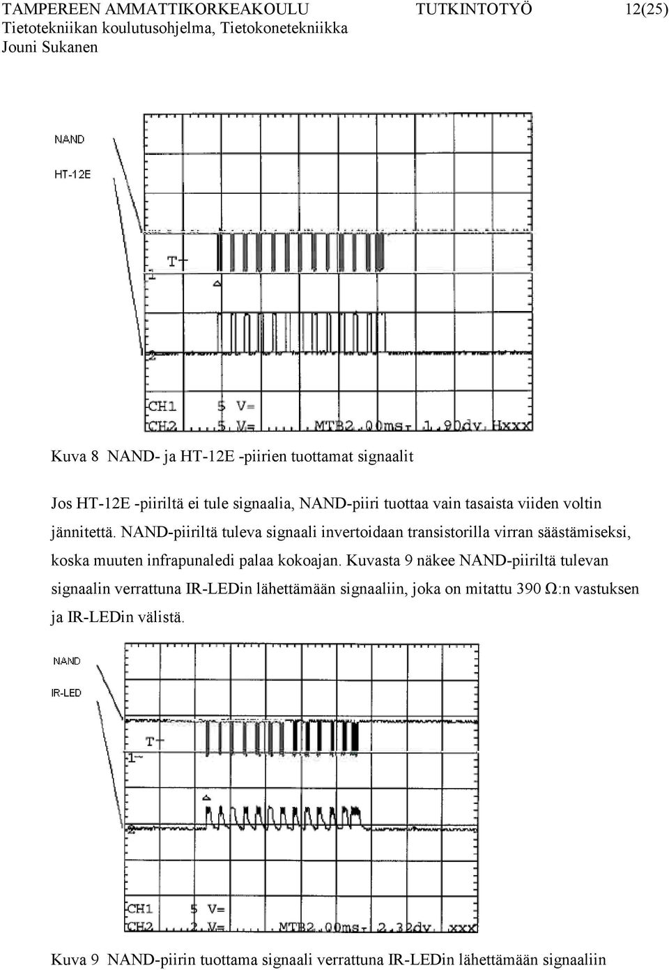 NAND-piiriltä tuleva signaali invertoidaan transistorilla virran säästämiseksi, koska muuten infrapunaledi palaa kokoajan.