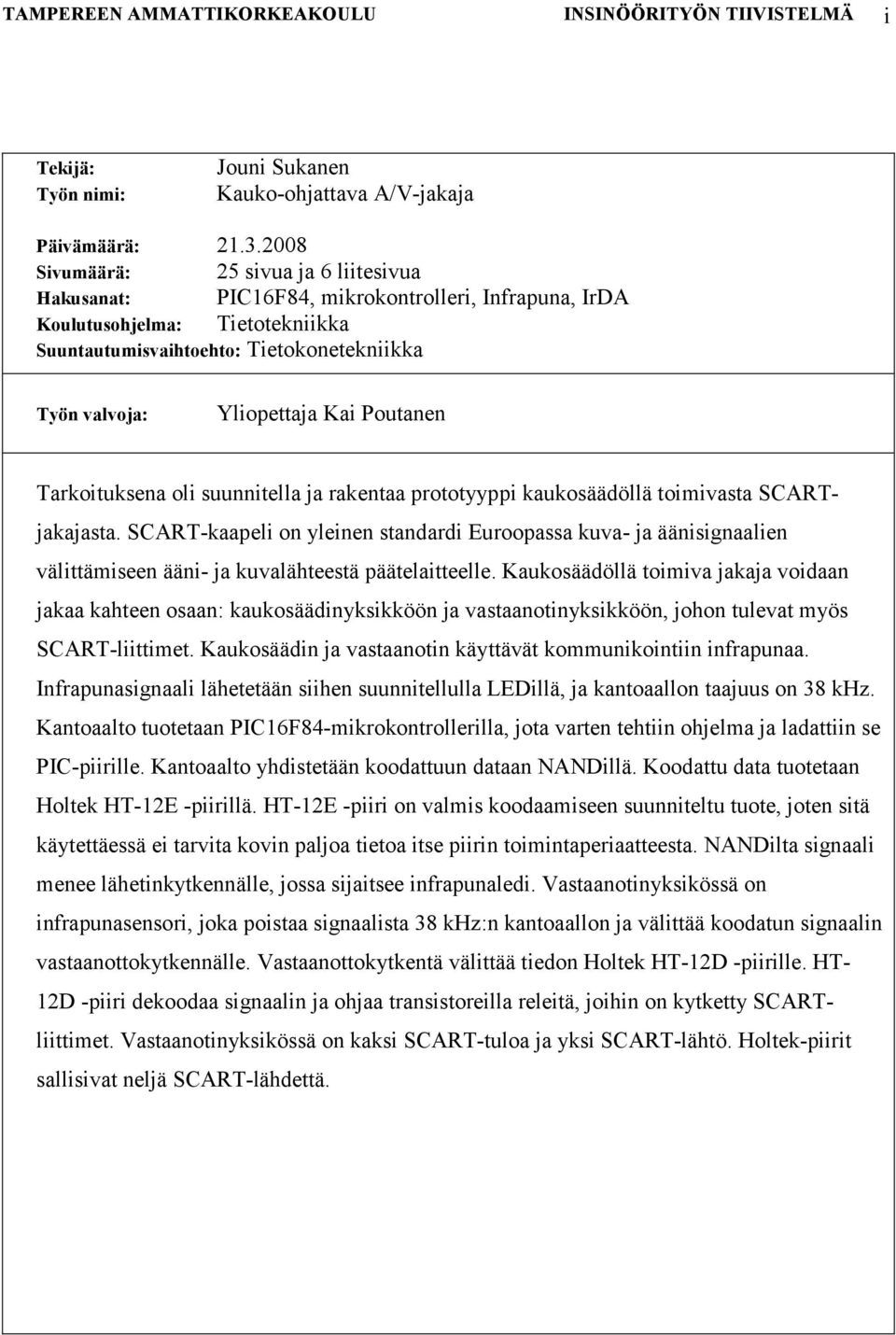 Kai Poutanen Tarkoituksena oli suunnitella ja rakentaa prototyyppi kaukosäädöllä toimivasta SCARTjakajasta.