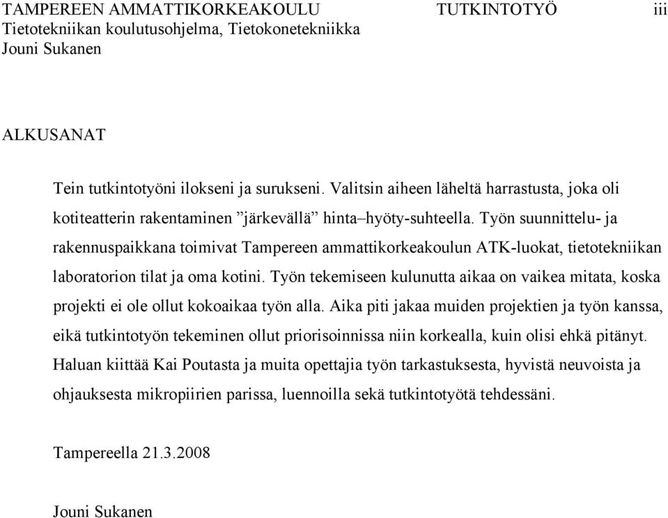 Työn suunnittelu- ja rakennuspaikkana toimivat Tampereen ammattikorkeakoulun ATK-luokat, tietotekniikan laboratorion tilat ja oma kotini.