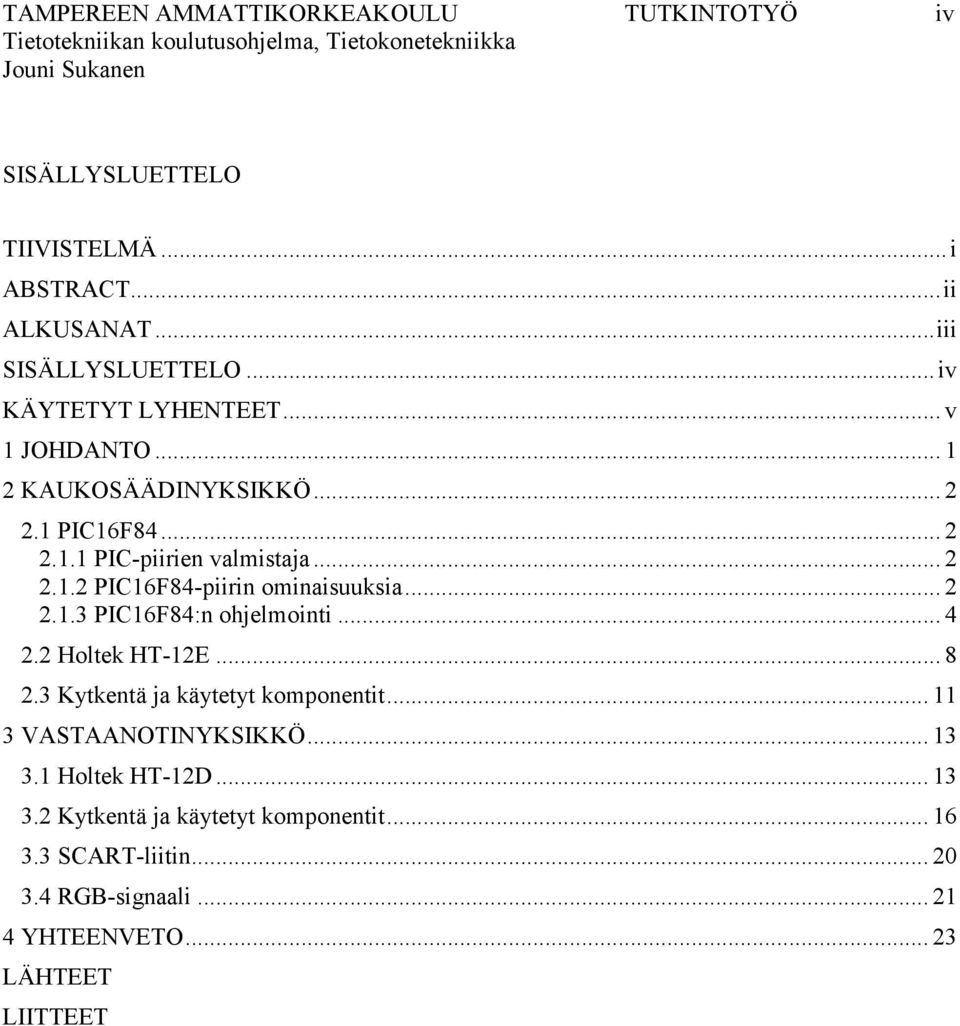 .. 2 2.1.3 PIC16F84:n ohjelmointi... 4 2.2 Holtek HT-12E... 8 2.3 Kytkentä ja käytetyt komponentit... 11 3 VASTAANOTINYKSIKKÖ... 13 3.