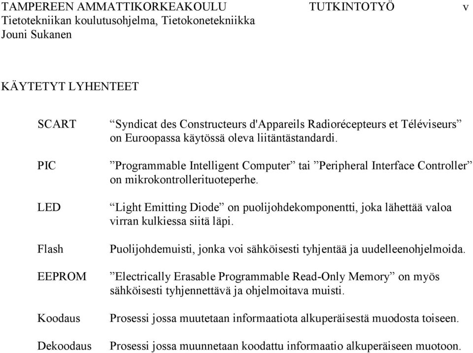 Light Emitting Diode on puolijohdekomponentti, joka lähettää valoa virran kulkiessa siitä läpi. Puolijohdemuisti, jonka voi sähköisesti tyhjentää ja uudelleenohjelmoida.