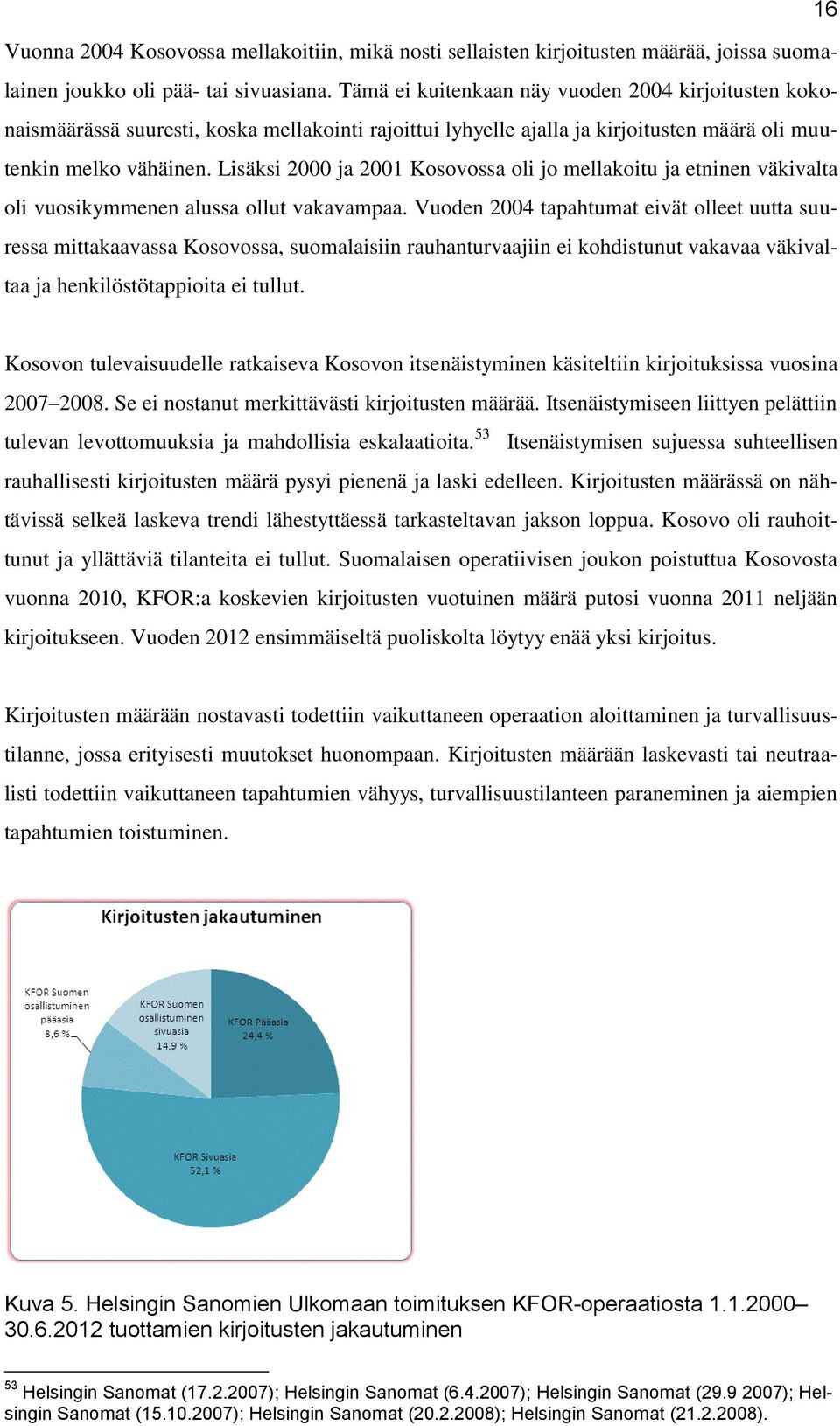 Lisäksi 2000 ja 2001 Kosovossa oli jo mellakoitu ja etninen väkivalta oli vuosikymmenen alussa ollut vakavampaa.