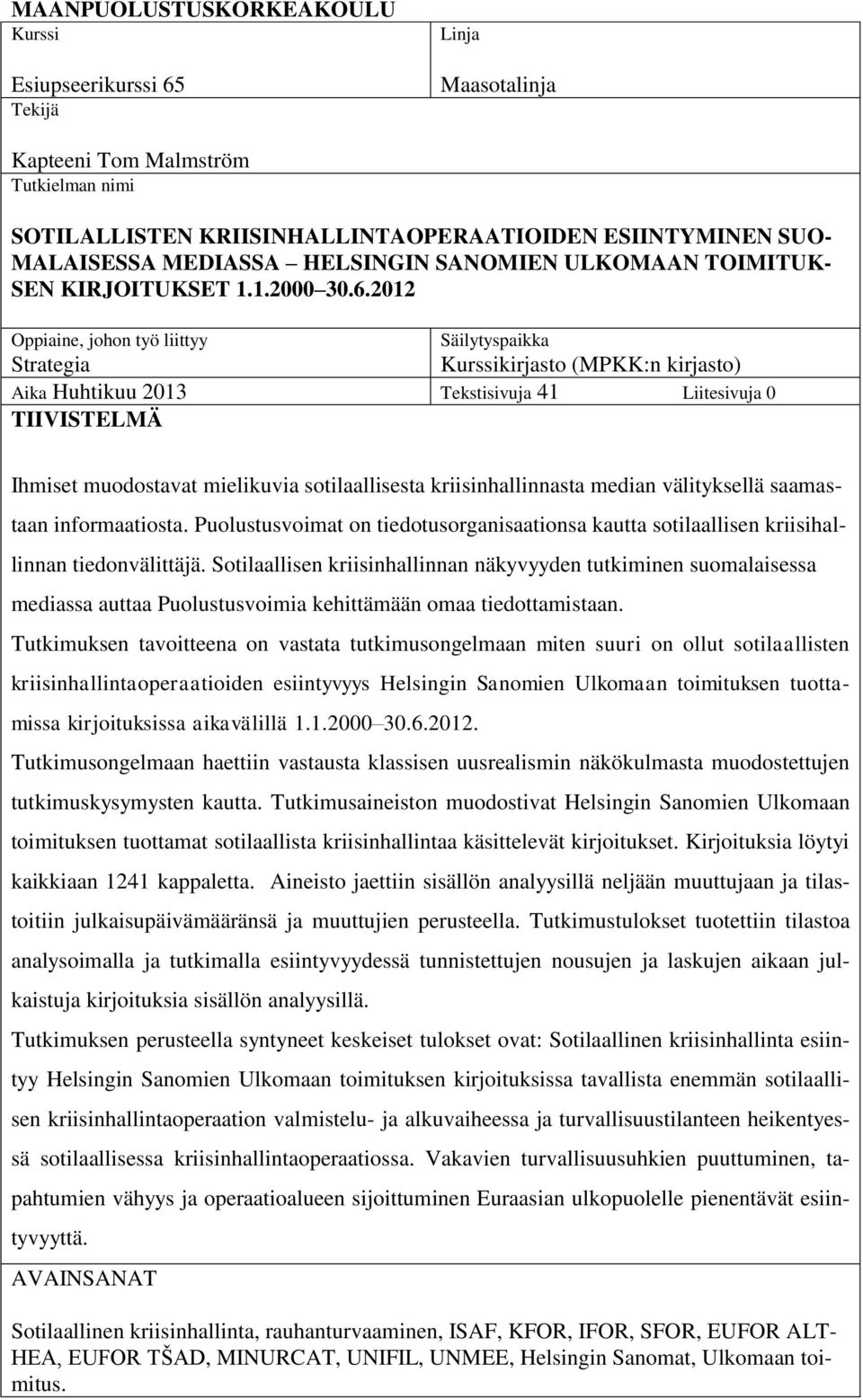 2012 Oppiaine, johon työ liittyy Strategia Säilytyspaikka Kurssikirjasto (MPKK:n kirjasto) Aika Huhtikuu 2013 Tekstisivuja 41 Liitesivuja 0 TIIVISTELMÄ Ihmiset muodostavat mielikuvia sotilaallisesta