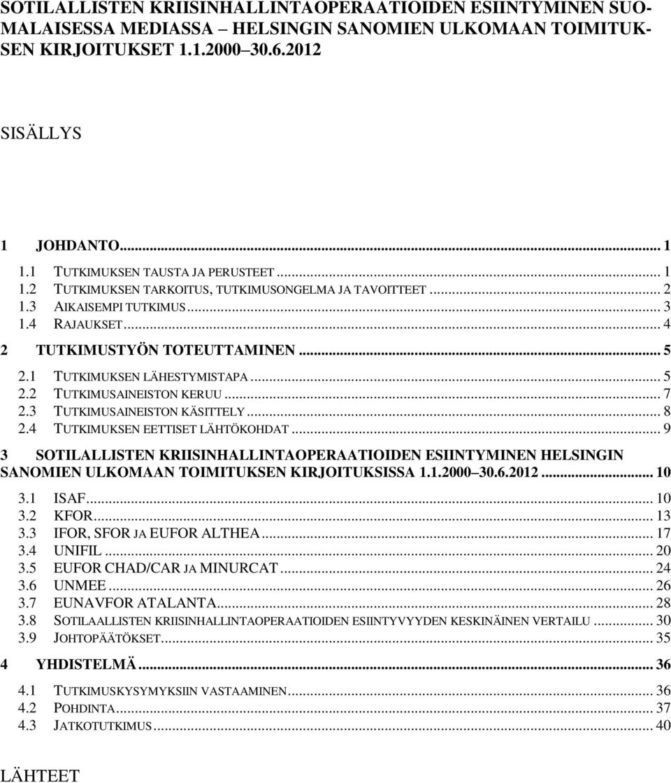 1 TUTKIMUKSEN LÄHESTYMISTAPA... 5 2.2 TUTKIMUSAINEISTON KERUU... 7 2.3 TUTKIMUSAINEISTON KÄSITTELY... 8 2.4 TUTKIMUKSEN EETTISET LÄHTÖKOHDAT.