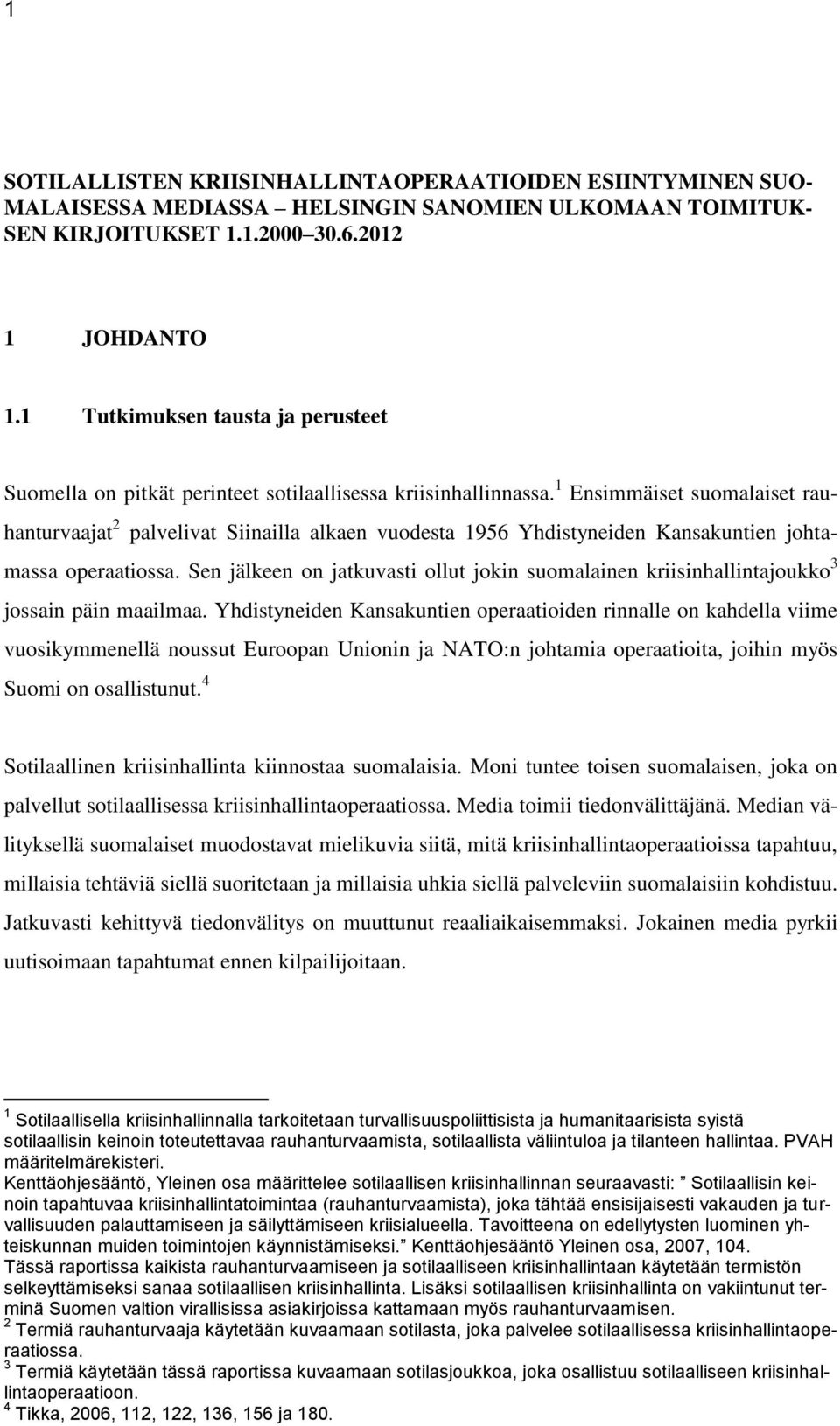 1 Ensimmäiset suomalaiset rauhanturvaajat 2 palvelivat Siinailla alkaen vuodesta 1956 Yhdistyneiden Kansakuntien johtamassa operaatiossa.