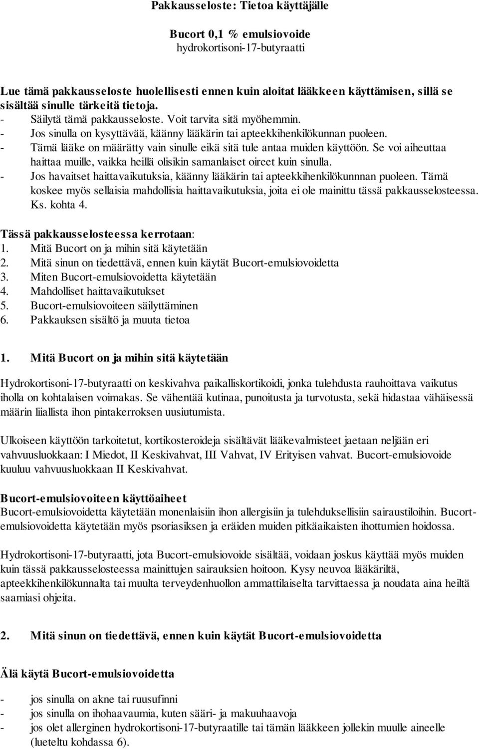 - Tämä lääke on määrätty vain sinulle eikä sitä tule antaa muiden käyttöön. Se voi aiheuttaa haittaa muille, vaikka heillä olisikin samanlaiset oireet kuin sinulla.