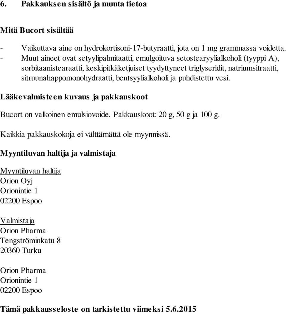 sitruunahappomonohydraatti, bentsyylialkoholi ja puhdistettu vesi. Lääkevalmisteen kuvaus ja pakkauskoot Bucort on valkoinen emulsiovoide. Pakkauskoot: 20 g, 50 g ja 100 g.