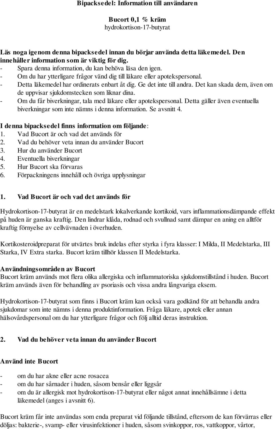 - Detta läkemedel har ordinerats enbart åt dig. Ge det inte till andra. Det kan skada dem, även om de uppvisar sjukdomstecken som liknar dina.