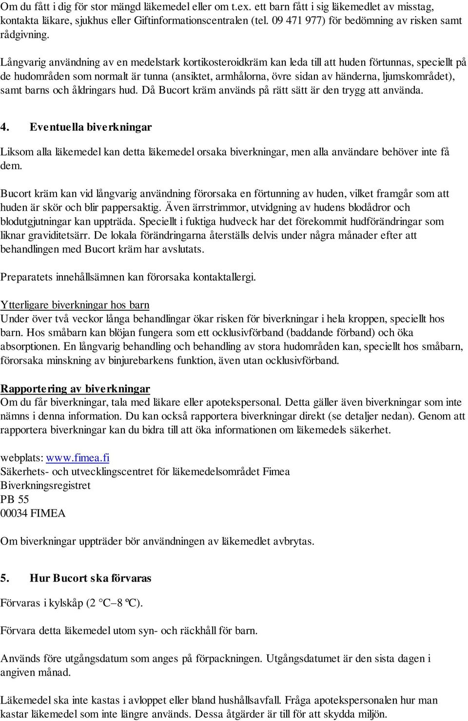 Långvarig användning av en medelstark kortikosteroidkräm kan leda till att huden förtunnas, speciellt på de hudområden som normalt är tunna (ansiktet, armhålorna, övre sidan av händerna,