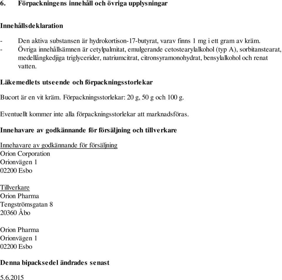 Läkemedlets utseende och förpackningsstorlekar Bucort är en vit kräm. Förpackningsstorlekar: 20 g, 50 g och 100 g. Eventuellt kommer inte alla förpackningsstorlekar att marknadsföras.