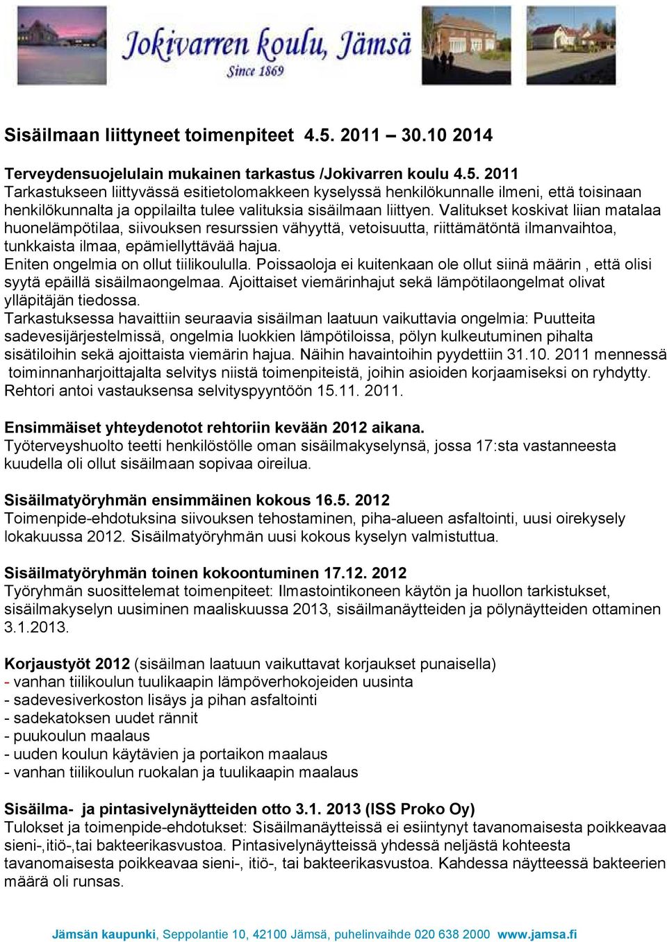 2011 Tarkastukseen liittyvässä esitietolomakkeen kyselyssä henkilökunnalle ilmeni, että toisinaan henkilökunnalta ja oppilailta tulee valituksia sisäilmaan liittyen.