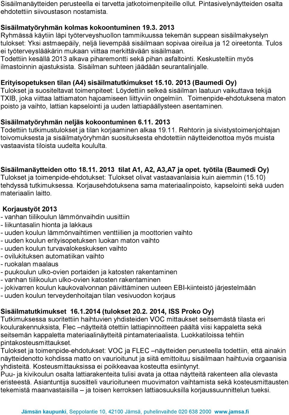 Tulos ei työterveyslääkärin mukaan viittaa merkittävään sisäilmaan. Todettiin kesällä 2013 alkava piharemontti sekä pihan asfaltointi. Keskusteltiin myös ilmastoinnin ajastuksista.