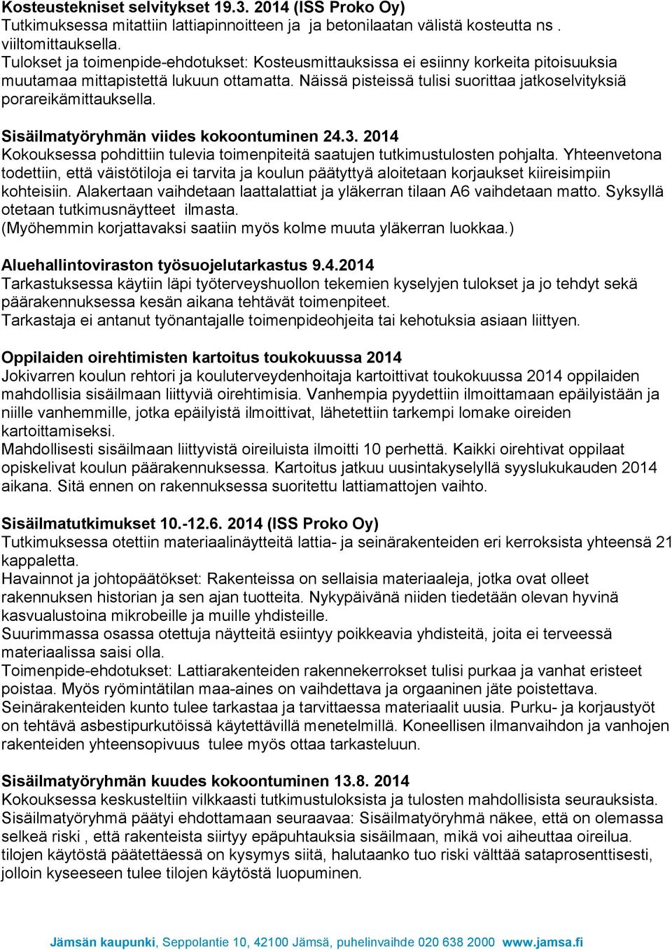 Näissä pisteissä tulisi suorittaa jatkoselvityksiä porareikämittauksella. Sisäilmatyöryhmän viides kokoontuminen 24.3.