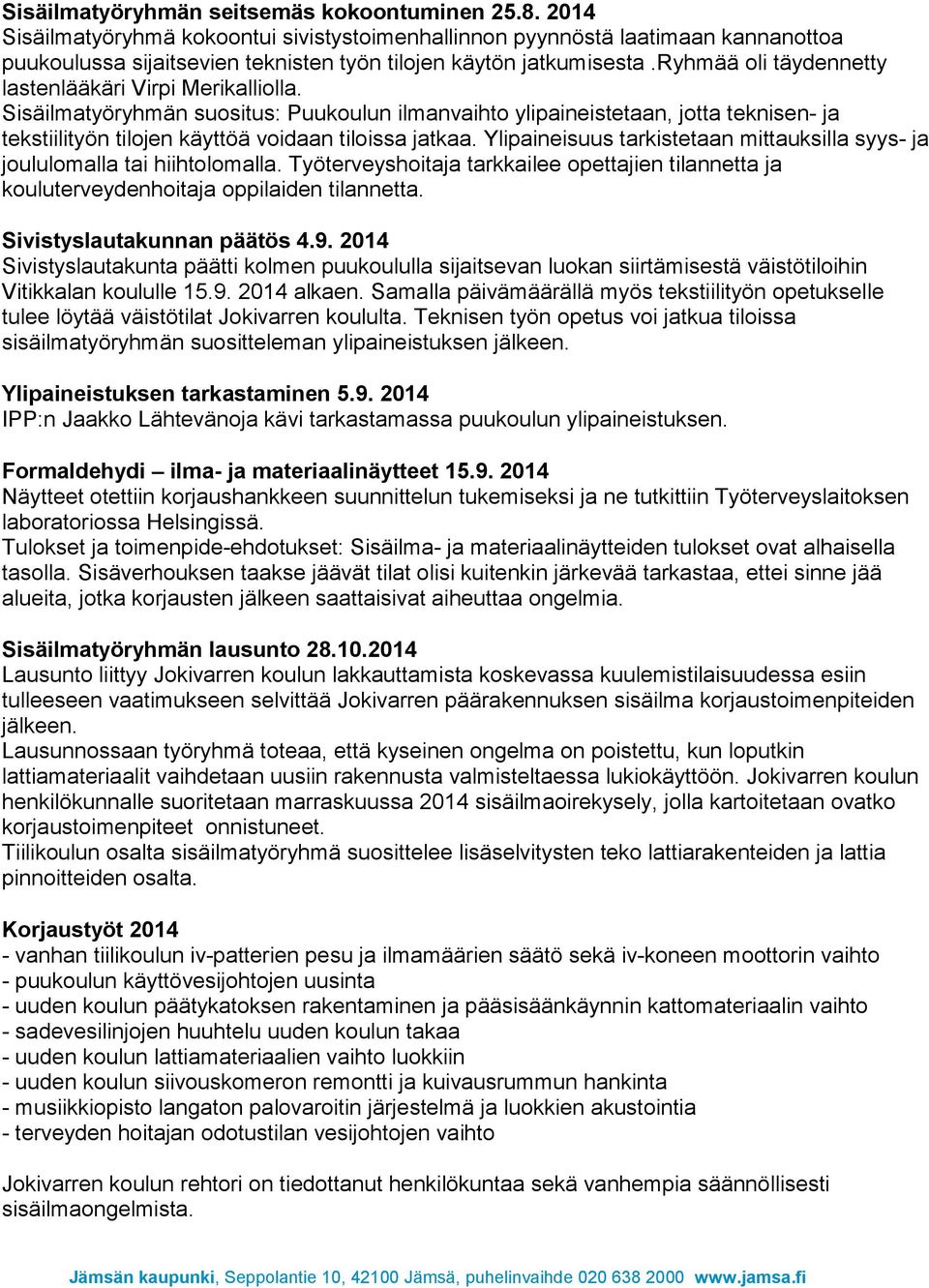 ryhmää oli täydennetty lastenlääkäri Virpi Merikalliolla. Sisäilmatyöryhmän suositus: Puukoulun ilmanvaihto ylipaineistetaan, jotta teknisen- ja tekstiilityön tilojen käyttöä voidaan tiloissa jatkaa.