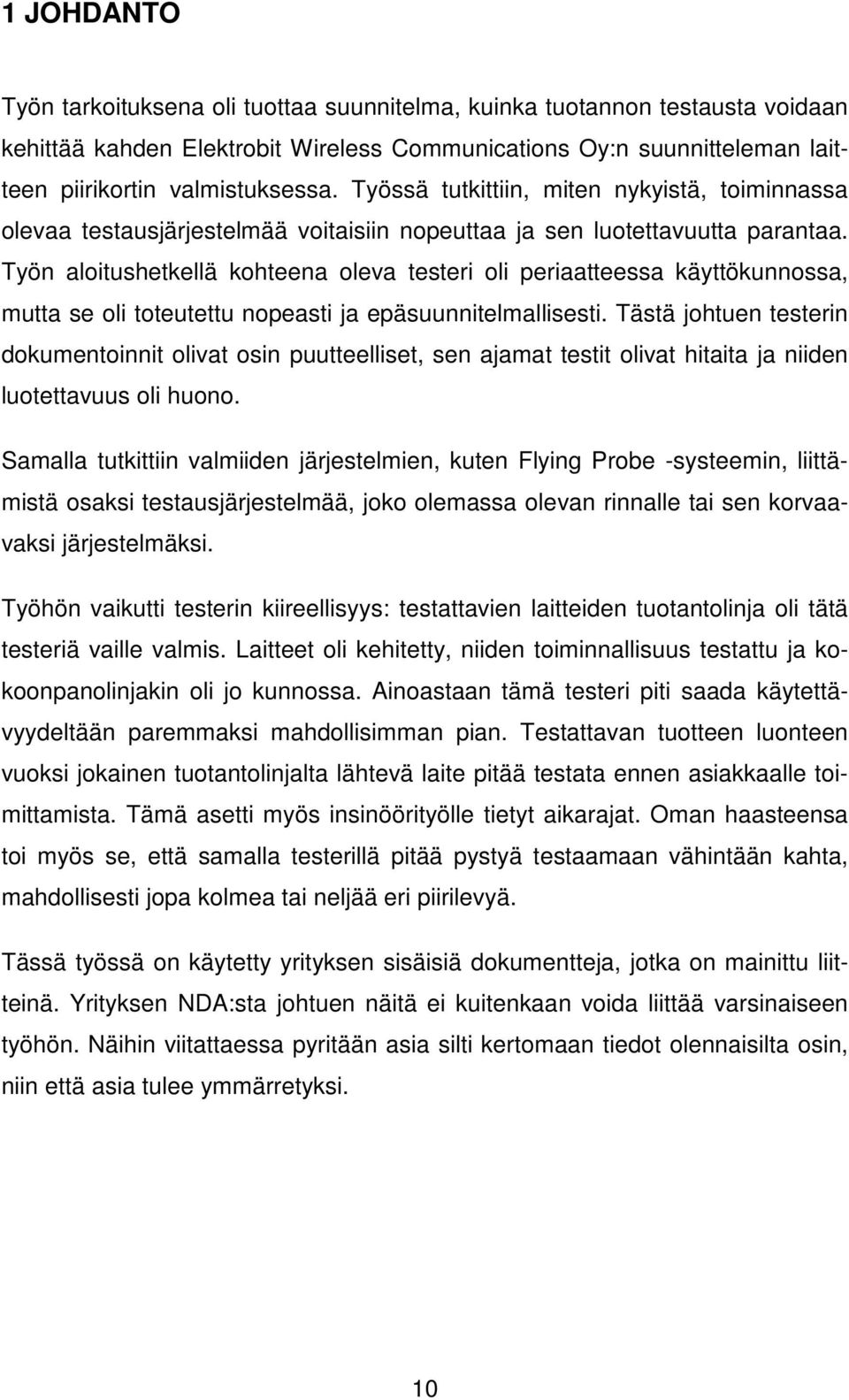 Työn aloitushetkellä kohteena oleva testeri oli periaatteessa käyttökunnossa, mutta se oli toteutettu nopeasti ja epäsuunnitelmallisesti.