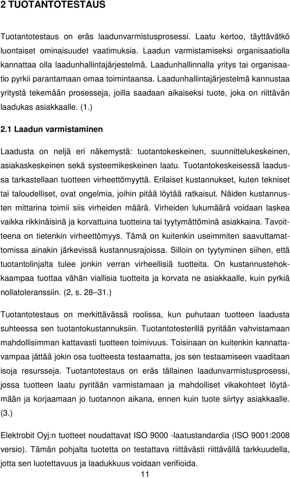 Laadunhallintajärjestelmä kannustaa yritystä tekemään prosesseja, joilla saadaan aikaiseksi tuote, joka on riittävän laadukas asiakkaalle. (1.) 2.